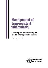 Management of drug-resistant tuberculosis: training for staff working at DR-TB management centres: training modules
