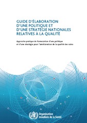Guide d’élaboration d’une politique et d’une stratégie nationales relatives à la qualité : approche pratique de formulation d’une politique et d’une stratégie pour l’amélioration de la qualité des soins