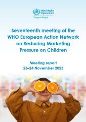 Seventeenth meeting of the WHO European Action Network on Reducing Marketing Pressure on Children: 23–24 November 2023: meeting report