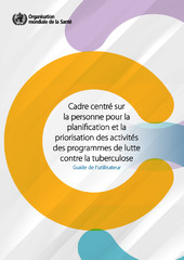 Cadre centré sur la personne pour la planification et la priorisation des activités des programmes de lutte contre la tuberculose : guide de l’utilisateur