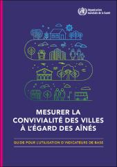 Mesurer la convivialité des villes à l’égard des aînés : guide pour l’utilisation d’indicateurs de base.