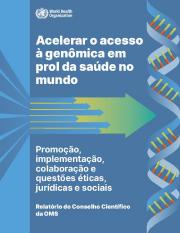 Acelerar o acesso à genômica em prol da saúde no mundo: promoção, implementação, colaboração e questões éticas, jurídicas e sociais: relatório do Conselho Científico da OMS