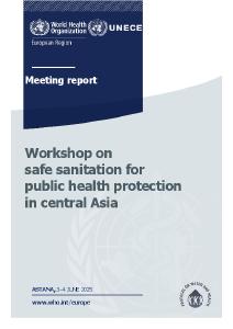 Workshop on safe sanitation for public health protection in central Asia: meeting report, Astana, 3–4 June 2025.